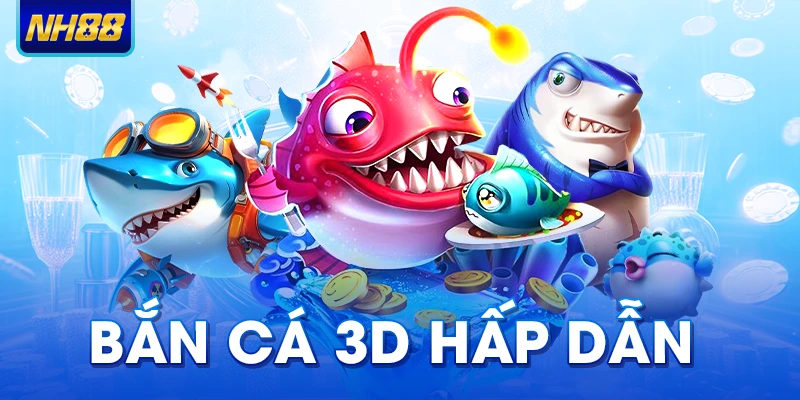Bắn cá 3d hấp dẫn