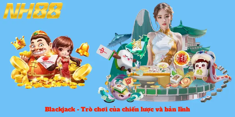Blackjack - Trò chơi của chiến lược và bản lĩnh