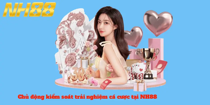 Chủ động kiểm soát trải nghiệm cá cược tại NH88