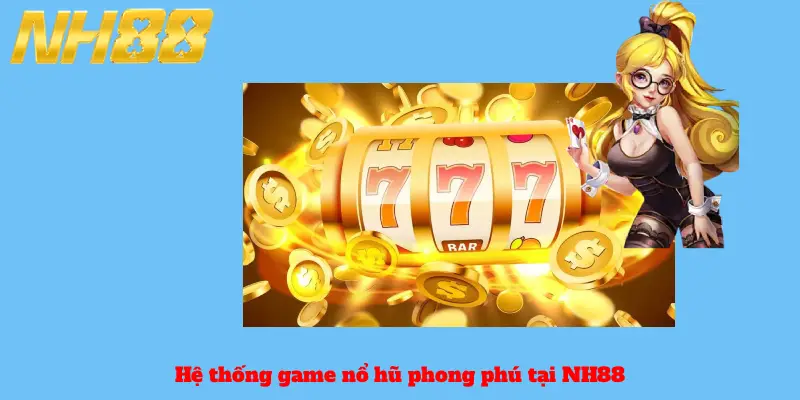 Hệ thống game nổ hũ phong phú tại NH88