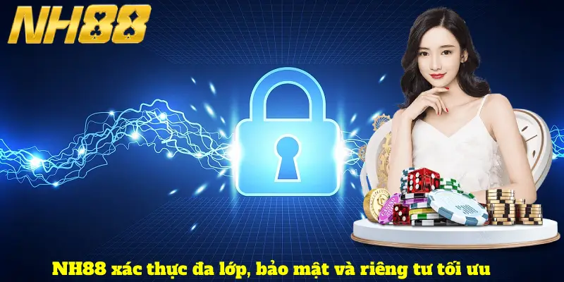 NH88 xác thực đa lớp, bảo mật và riêng tư tối ưu