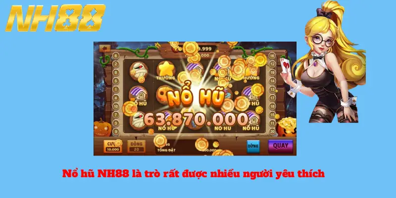 Nổ hũ NH88 là trò rất được nhiều người yêu thích