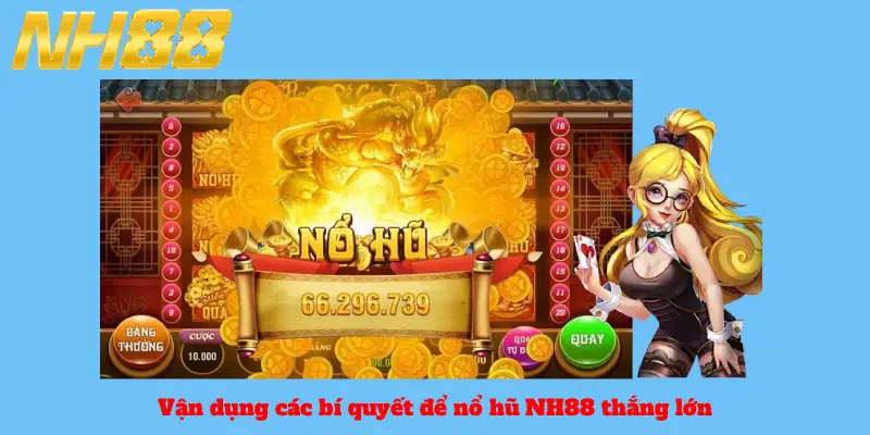 Vận dụng các bí quyết để nổ hũ NH88 thắng lớn